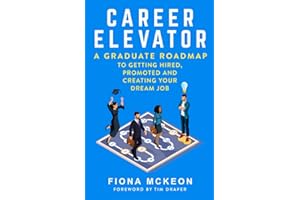Career Elevator: A Graduate Roadmap to Getting Hired, Promoted, and Creating Your Dream Job
