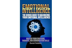 Emotional Intelligence: The Genius Guide To Maximizing Your Emotional Intelligence - Master Your Emotions, Thoughts, and Communication Skills