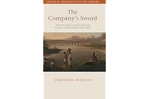 The Company's Sword: The East India Company and the Politics of Militarism, 1644–1858 (Critical Perspectives on Empire)