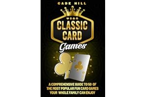 Card Games: A Comprehensive Guide to 50 of the Most Popular Fun Card Games Your Whole Family Can Enjoy