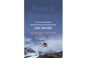 Vertical Reference: The Life of Legendary Mountain Helicopter Rescue Pilot Jim Davies