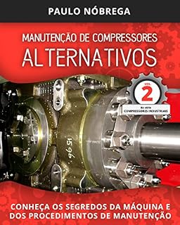 Livro MANUTENÇÃO DE COMPRESSORES ALTERNATIVOS: CONHEÇA OS SEGREDOS DA MÁQUINA E DOS PROCEDIMENTOS DE MANUTENÇÃO (Compressores Industriais Livro 2)