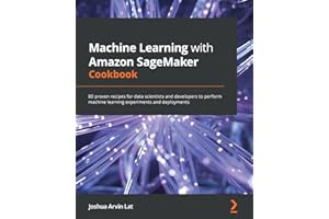 Machine Learning with Amazon SageMaker Cookbook: 80 proven recipes for data scientists and developers to perform machine learning experiments and deployments