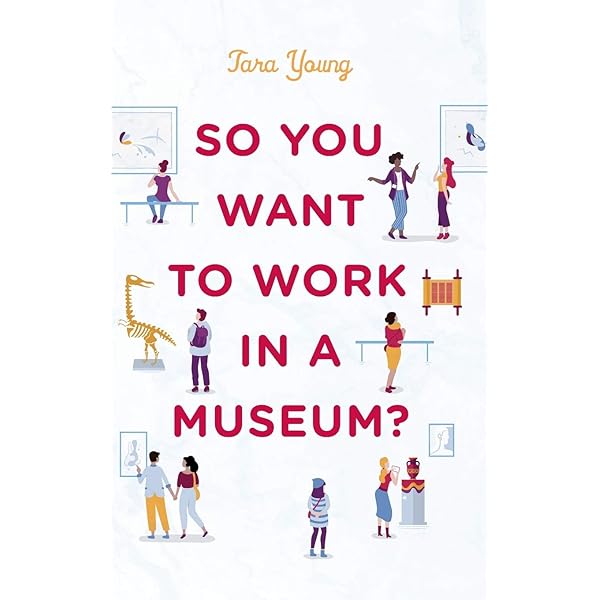 So You Want To Work In A Museum American Alliance Of Museums Young Tara 9781538124093 Amazon Com Books