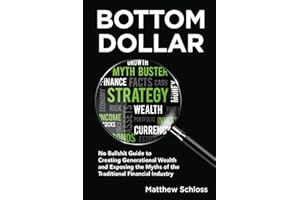 Bottom Dollar: No Bullshit Guide to Creating Generational Wealth and Exposing the Myths of the Traditional Financial Industry