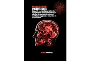 Maladie de Parkinson: Le guide complet pour gérer les symptômes, les traitements et la qualité de vie avec la science médical