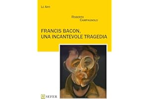 Francis Bacon, una incantevole tragedia (Le Arti) (Italian Edition)