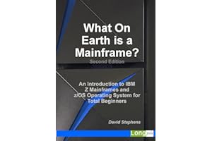 What On Earth is a Mainframe?: An Introduction to IBM Z Mainframes and z/OS Operating System for Total Beginners