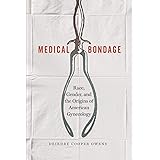 Medical Bondage: Race, Gender, and the Origins of American Gynecology
