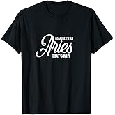 Because I'm An Aries / Zodiac Sign / Aries Birthday Quote T-Shirt