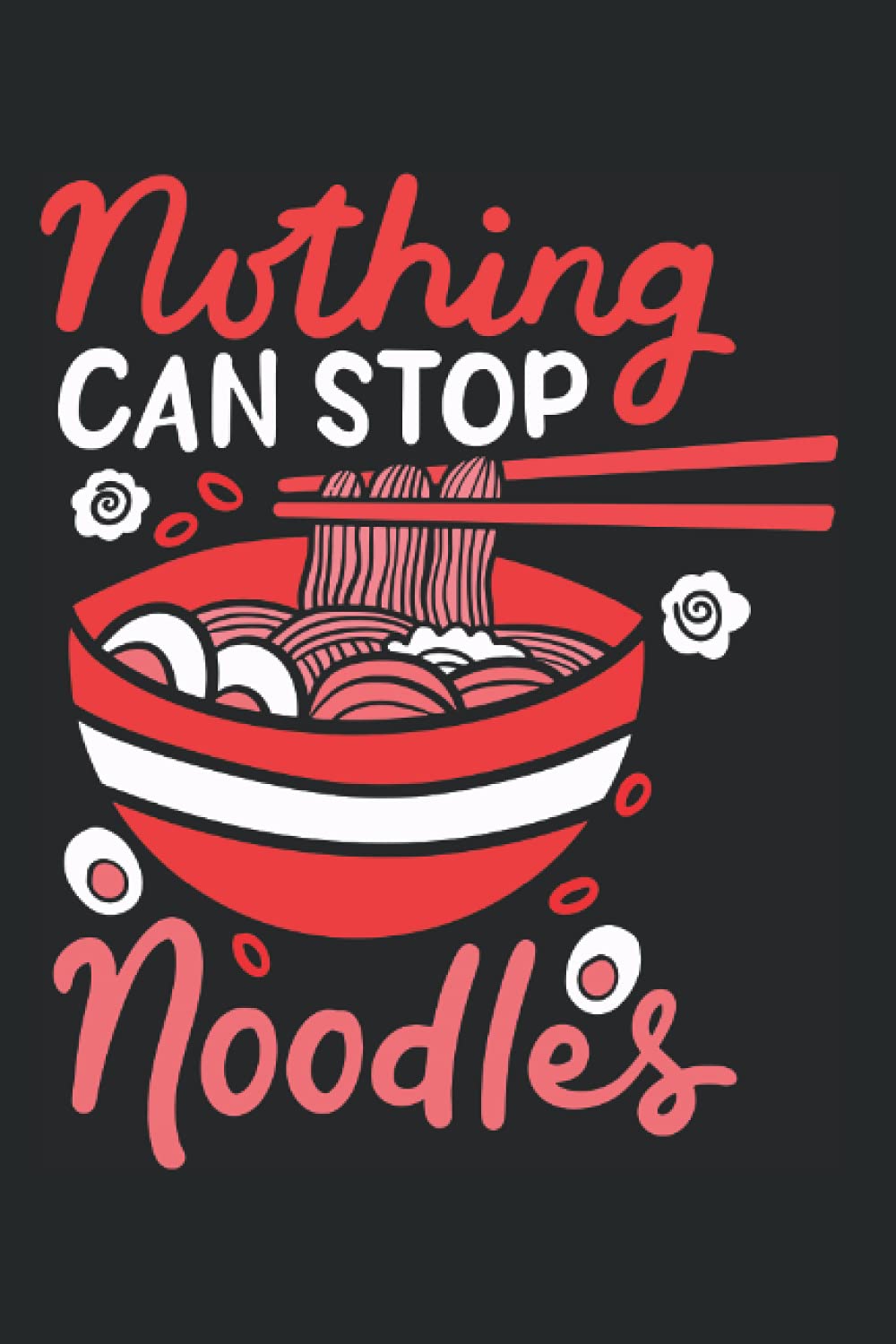 Nothing Can Stop Noodles: Notebook For Ramen Noodles Lover Japan Kawaii Love (Ruled Paper, 120 Lined Pages, 6" x 9") Noodle Sayings For Japanese Cuisine Lovers