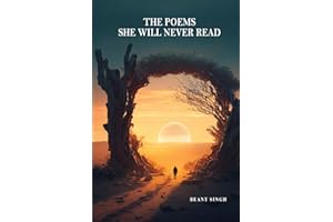 The Poems She Will Never Read: Poems on One-Sided Love, Silence, and the Feelings We Never Say