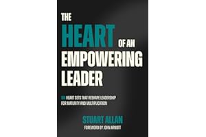 The Heart of an Empowering Leader: Six heart sets that reshape leadership for maturity and multiplication