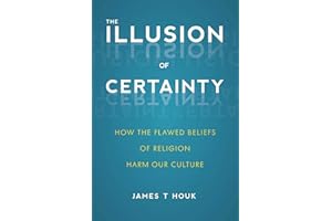 Illusion of Certainty: How the Flawed Beliefs of Religion Harm Our Culture
