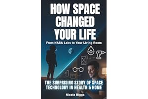 How Space Changed Your Life: From NASA Labs to Your Living Room: The Surprising Story of Space Tech in Health & Home