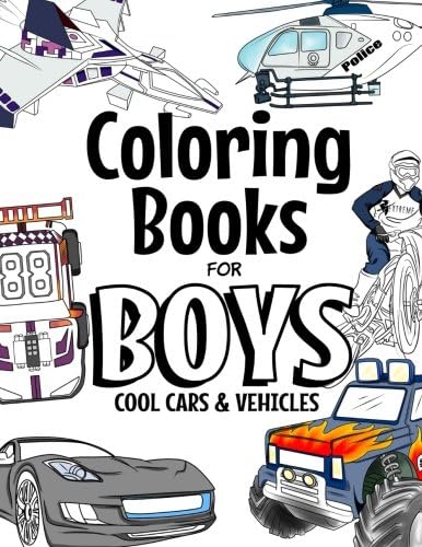 Coloring Books For Boys Cool Cars And Vehicles: Cool Cars, Trucks, Bikes, Planes, Boats And Vehicles Coloring Book For Boys Aged 6-12 (The Future Teacher's Coloring Books For Boys)