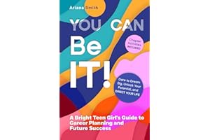 You Can Be It!: A Bright Teen Girl's Guide to Career Planning and Future Success: Dare to Dream Big, Unlock Your Potential, and Direct Your Life.