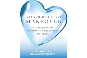 Attachment Style Makeover: A Workbook For Transforming Relationship Patterns