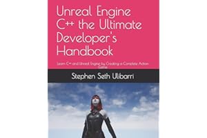 Unreal Engine C++ the Ultimate Developer's Handbook: Learn C++ and Unreal Engine by Creating a Complete Action Game
