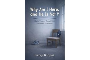 Why Am I Here and He Is Not: A Father’s Journey to Make Sense of Loss, Love, and Hope