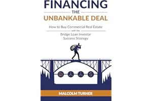 Financing The Unbankable Deal: How to Buy Commercial Real Estate with the Bridge Loan Investor Success Strategy