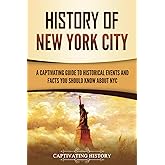 History of New York City: A Captivating Guide to Historical Events and Facts You Should Know About NYC (U.S. History)