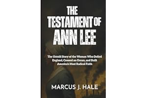 THE TESTAMENT OF ANN LEE: The Untold Story of the Woman Who Defied England, Crossed an Ocean, and Built America’s Most Radica