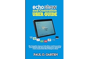 Echo Show 2nd Generation User Guide: The Complete Amazon Echo Show 2nd Generation User Guide with Alexa for Beginners & Advanced Users. Learn Echo Show Setup in 1 hour (Amazon Alexa Books)