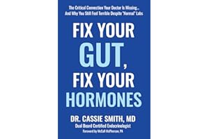 Fix Your Gut, Fix Your Hormones: The Critical Connection Your Doctor Is Missing… And Why You Still Feel Terrible Despite “Nor