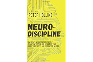 Neuro-Discipline: Everyday Neuroscience for Self-Discipline, Focus, and Defeating Your Brain’s Impulsive and Distracted Nature (Live a Disciplined Life)