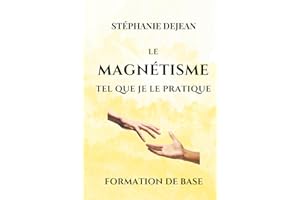 LE MAGNETISME TEL QUE JE LE PRATIQUE: Formation de base