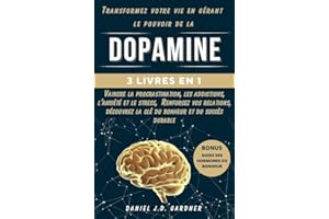 Transformez votre vie en gérant le pouvoir de la DOPAMINE: Vaincre la procrastination, les addictions, l'anxiété et le stress