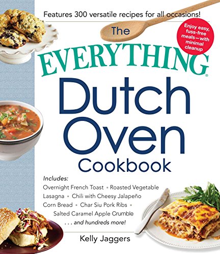 The Everything Dutch Oven Cookbook: Includes Overnight French Toast, Roasted Vegetable Lasagna, Chili with Cheesy Jalapeno Corn Bread, Char Siu Pork ... Hundreds More! (Everything® Series)