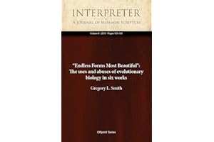 “Endless Forms Most Beautiful”: The uses and abuses of evolutionary biology in six works (Interpreter: A Journal of Mormon Sc