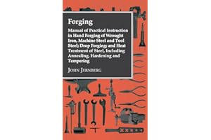 Forging - Manual of Practical Instruction in Hand Forging of Wrought Iron, Machine Steel and Tool Steel; Drop Forging; and Heat Treatment of Steel, In