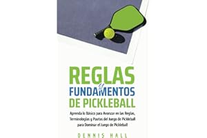 Reglas y Fundamentos de Pickleball: Aprenda lo Básico para Avanzar en las Reglas, Terminologías y Pautas del Juego de Pickleball para Dominar el Juego ... el Juego de Pickleball) (Spanish Edition)