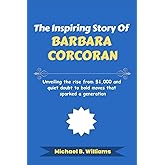 The Inspiring Story of Barbara Corcoran: Unveiling the rise from $1,000 and quiet doubt to bold moves that sparked a generation (The Minds That Built Wealth)