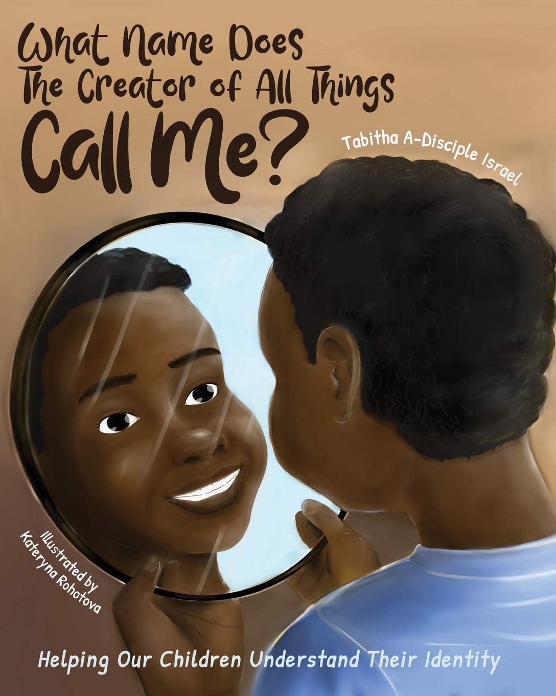 What Name Does The Creator of All Things Call Me?: Helping Our Children Understand Their Identity What Name Does The Creator of All Things Call Me?: Helping Our Children Understand Their Identity