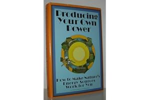 Producing Your Own Power: How to Make Nature's Energy Sources Work for You
