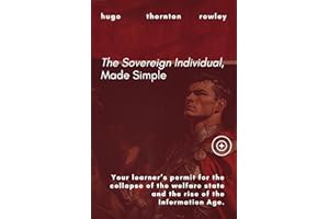 The Sovereign Individual, Made Simple: Your learner’s permit for the collapse of the welfare state and the rise of the Inform