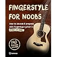 Fingerstyle For Noobs: How to Decode & Progress With Fingerstyle Guitar in Under 23 Days: 140 Exercises Included