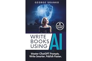 Write Books Using AI: ChatGPT Prompt Mastery for Fiction and Non-fiction, A Step-by-Step Plan from First Draft to Finished Manuscript (Innovate with AI)