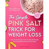 The Simple Pink Salt Trick for Weight Loss: An Easy, 28-Day Science-Backed Morning Ritual to Burn Fat, Boost Energy and Naturally Boost Metabolism and Increase Your Energy With Drinks