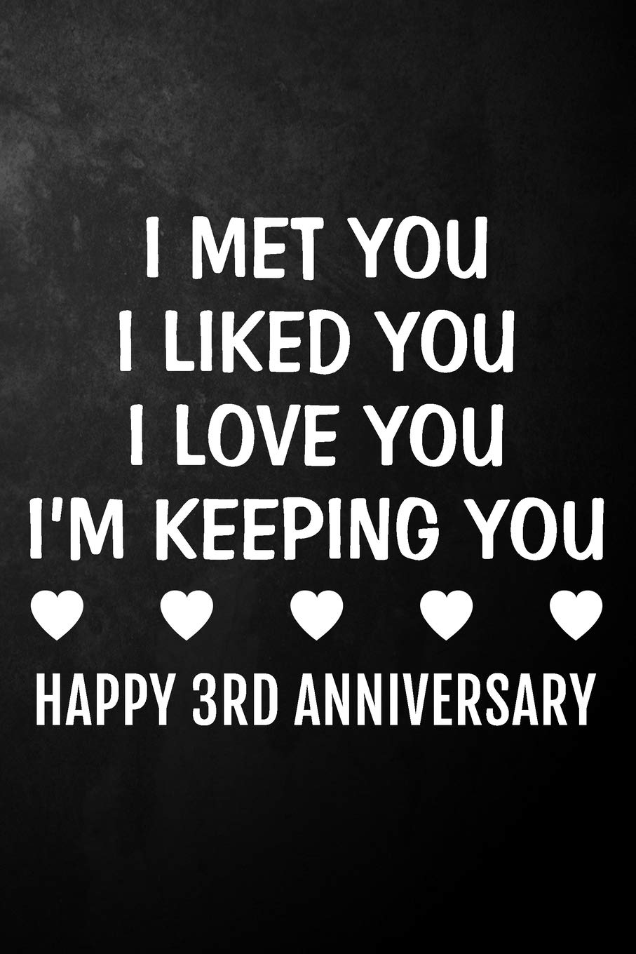 Quotes For 3 Years Anniversary I Met You I Liked You I Love You I'm Keeping You Happy 3Rd Anniversary: 3  Year Together Journal / Notebook / Unique Quote Card Alternative / 3Rd Wedding  Anniversary Gift For