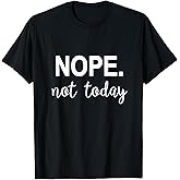 Nope. Not Today T-Shirt