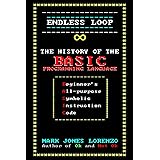 Endless Loop: The History of the BASIC Programming Language (Beginner's All-purpose Symbolic Instruction Code)