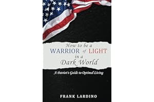 Warriors of Light in a Dark World: A Patriot's Guide to Optimal Living: A Guide to Personal Development, Resilience, Leadership, Wealth, and More!