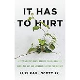It Has to Hurt: Accepting Life’s Harsh Reality, Finding Yourself along the Way, and Actually Enjoying the Journey