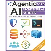 Agentic AI Architectural Patterns: Engineering Blueprint to Build 24/7 Autonomous Agents That Work While You Sleep | Master Production-Grade Automation, Build Deterministic Pipelines &amp; Control Costs