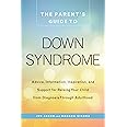 The Parent's Guide to Down Syndrome: Advice, Information, Inspiration, and Support for Raising Your Child from Diagnosis through Adulthood